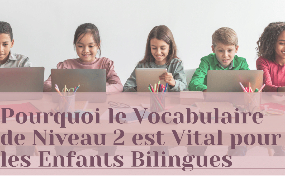 Le Rôle Crucial du Vocabulaire de Niveau 2 chez les Enfants Bilingues